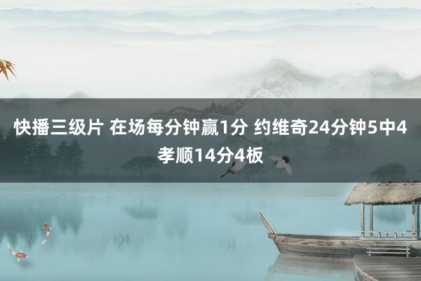 快播三级片 在场每分钟赢1分 约维奇24分钟5中4孝顺14分4板